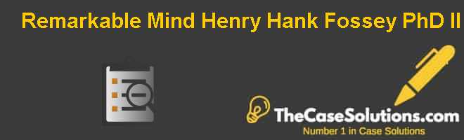 Remarkable Mind: Henry Hank Fossey PhD II Case Solution
